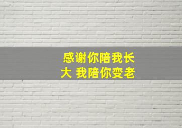 感谢你陪我长大 我陪你变老